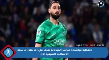 «تغطية مباشرة» مباشر الميركاتو تعرف على آخر تطورات سوق الانتقالات الصيفية الآن